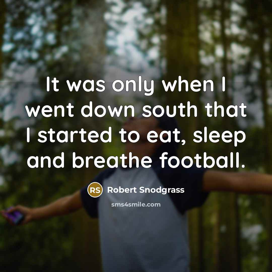 “It was only when I went down south that I started to eat, sleep and breathe football.” quote by Robert Snodgrass