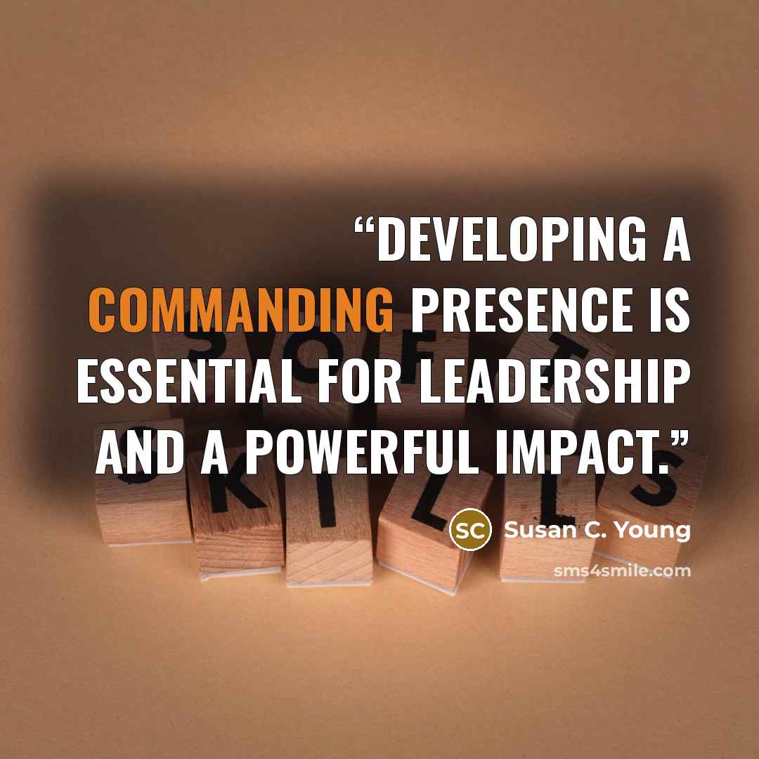 “Developing a commanding presence is essential for leadership and a powerful impact.” quote by Susan C. Young