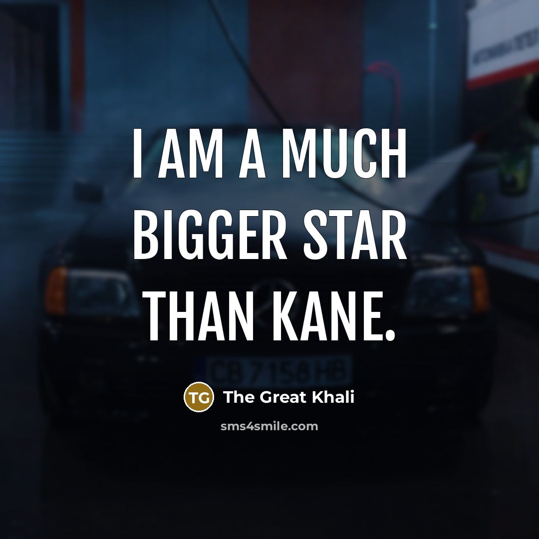 “I am a much bigger star than Kane.” quote by The Great Khali