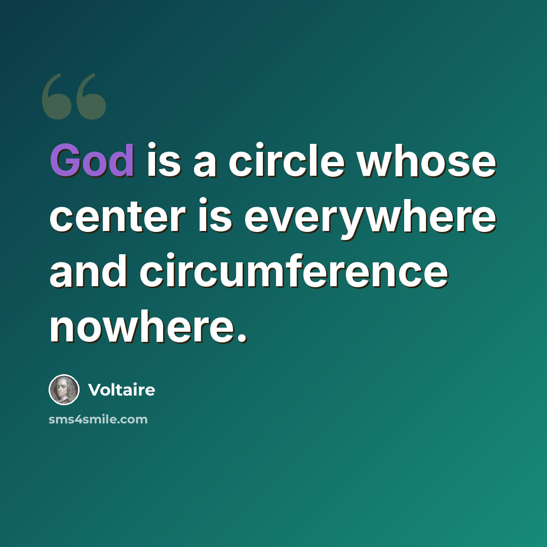 “God is a circle whose center is everywhere and circumference nowhere.” quote by Voltaire