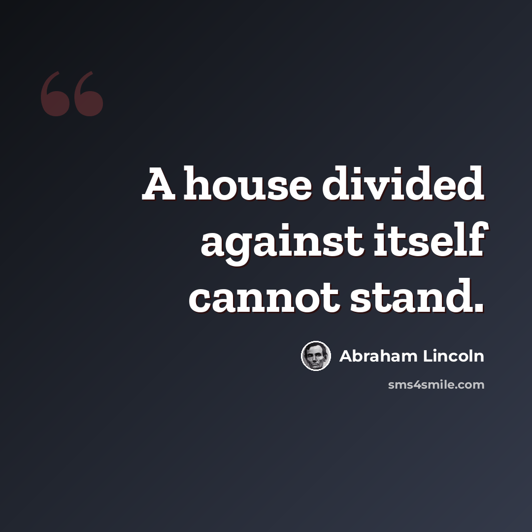 “A house divided against itself cannot stand.” quote by Abraham Lincoln