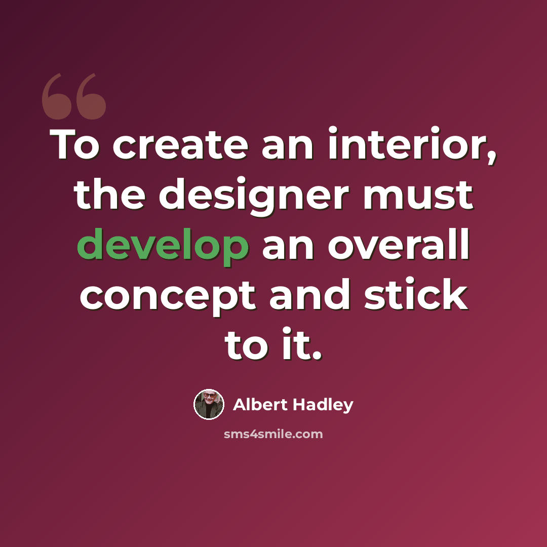 “To create an interior, the designer must develop an overall concept and stick to it.” quote by Albert Hadley