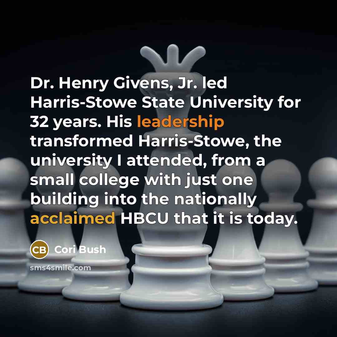 “Dr. Henry Givens, Jr. led Harris-Stowe State University for 32 years. His leadership transformed Harris-Stowe, the university I attended, from a small college with just one building into the nationally acclaimed HBCU that it is today.” quote by Cori Bush