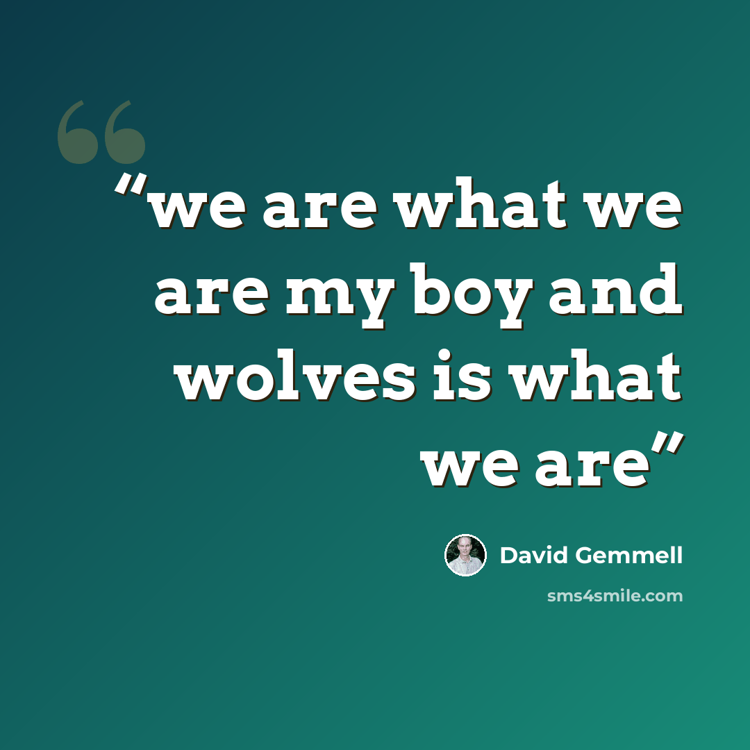 “we are what we are my boy and wolves is what we are” quote by David Gemmell