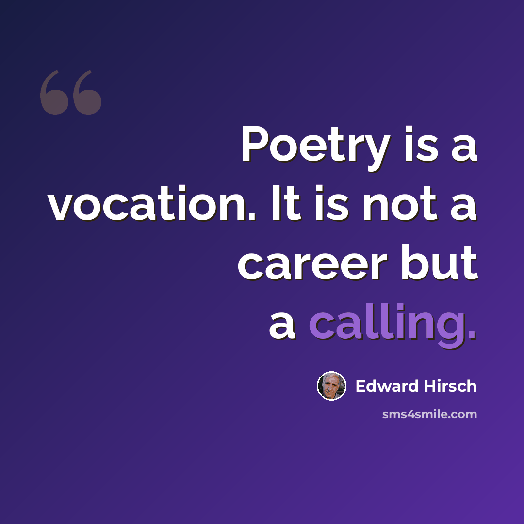 “Poetry is a vocation. It is not a career but a calling.” quote by Edward Hirsch