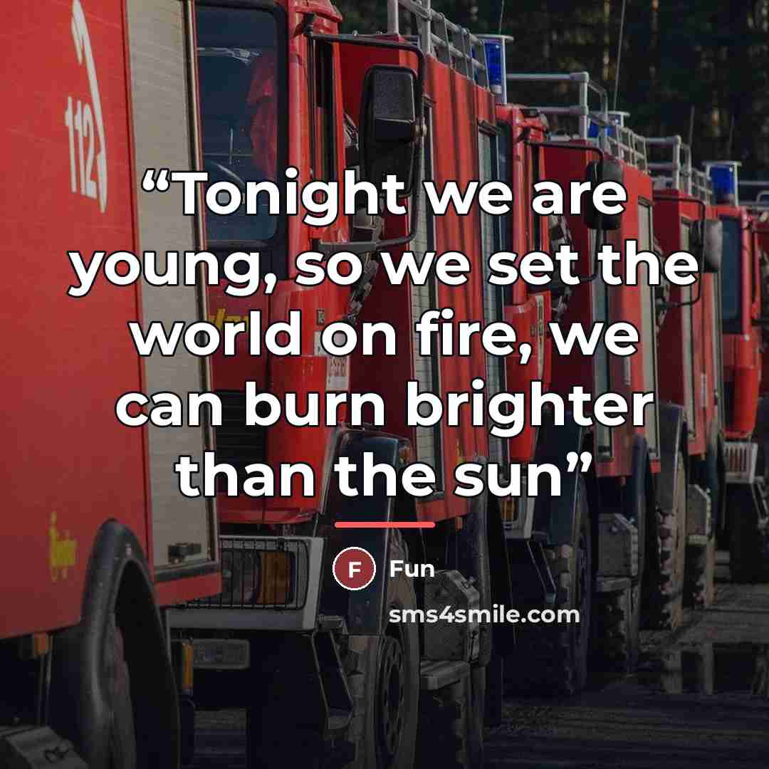 “Tonight we are young, so we set the world on fire, we can burn brighter than the sun” quote by Fun