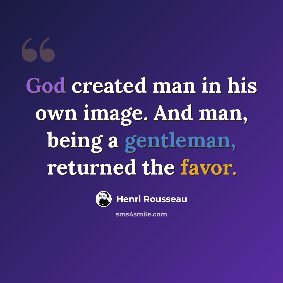 “God created man in his own image. And man, being a gentleman, returned the favor.” quote by Henri Rousseau