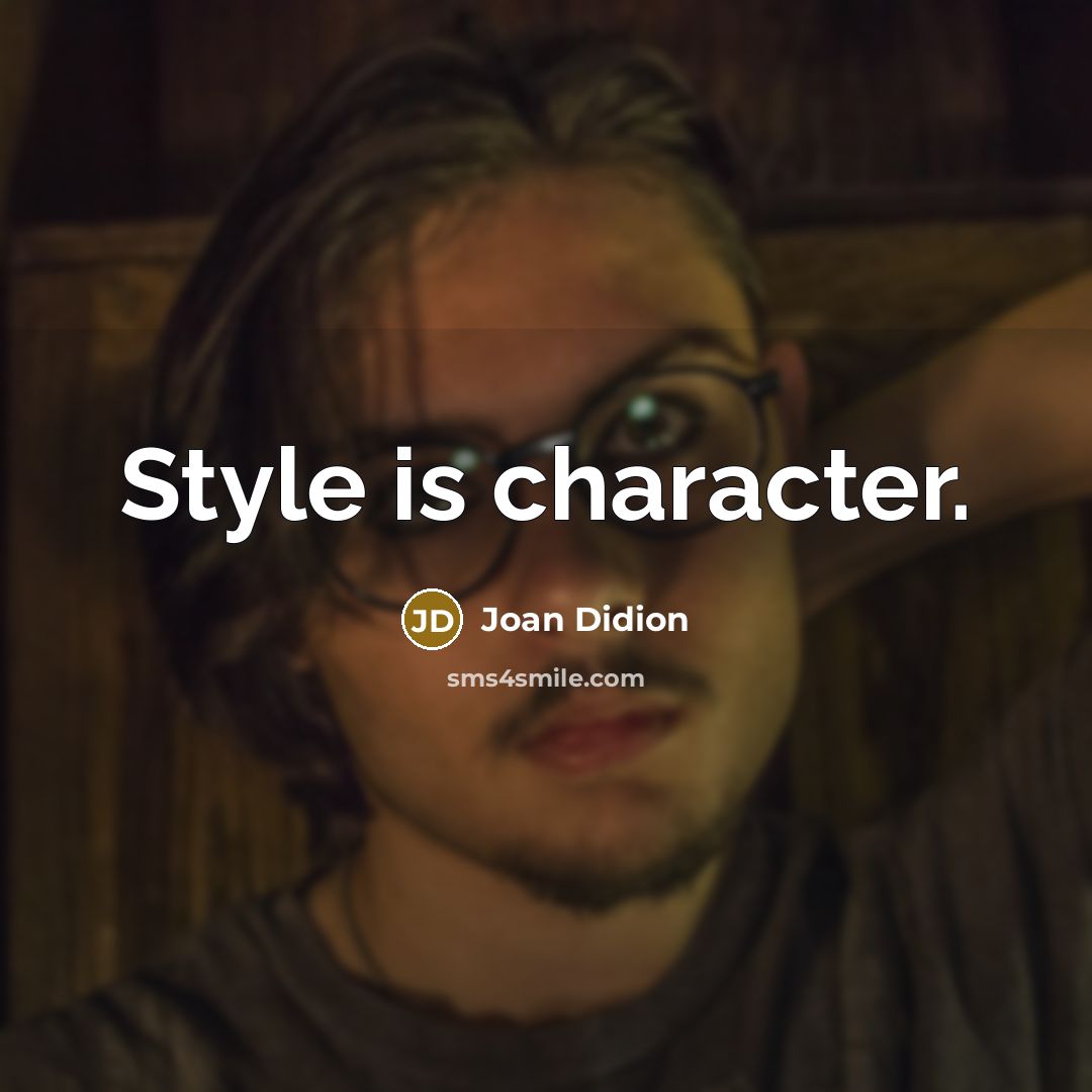 “Style is character.” quote by Joan Didion