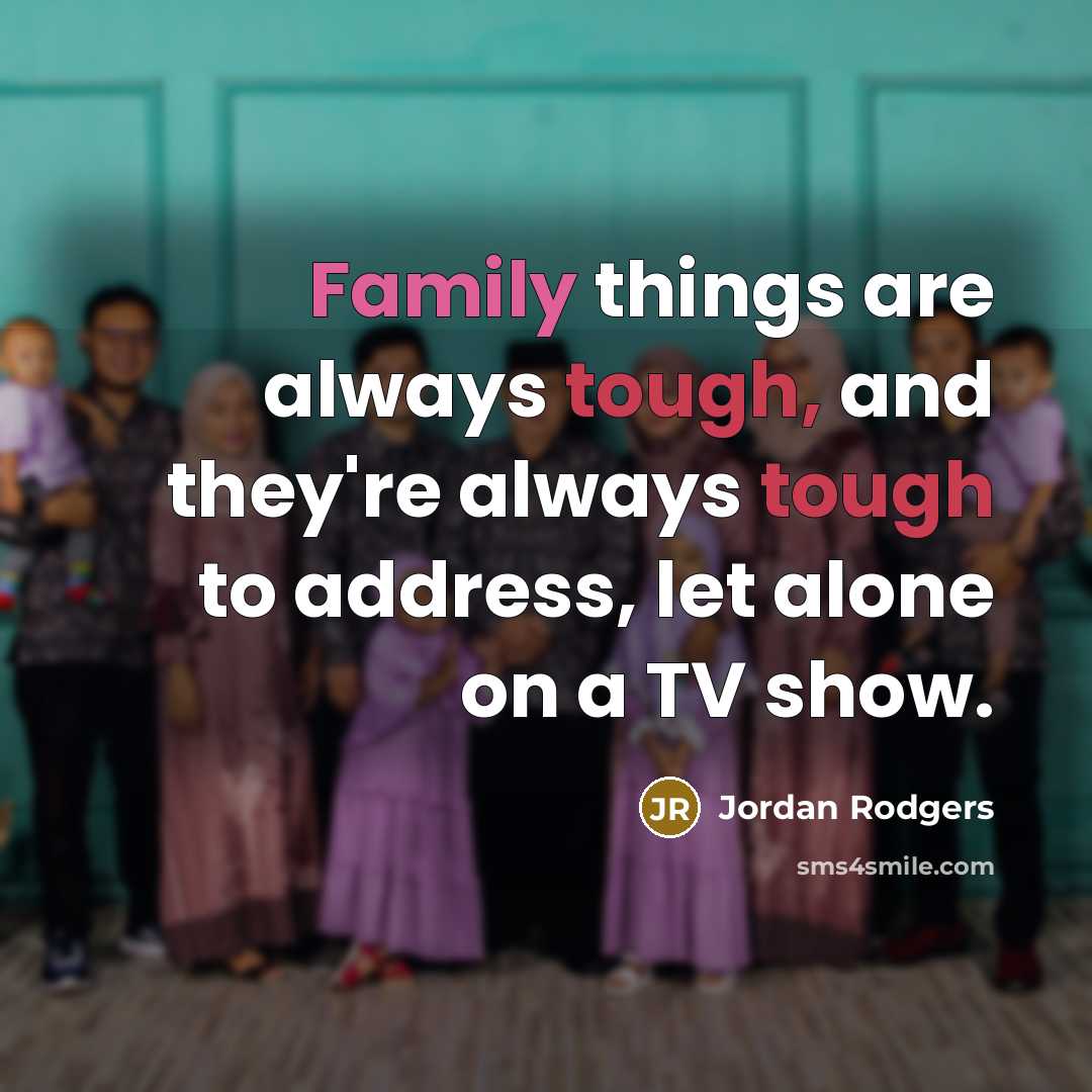 “Family things are always tough, and they're always tough to address, let alone on a TV show.” quote by Jordan Rodgers
