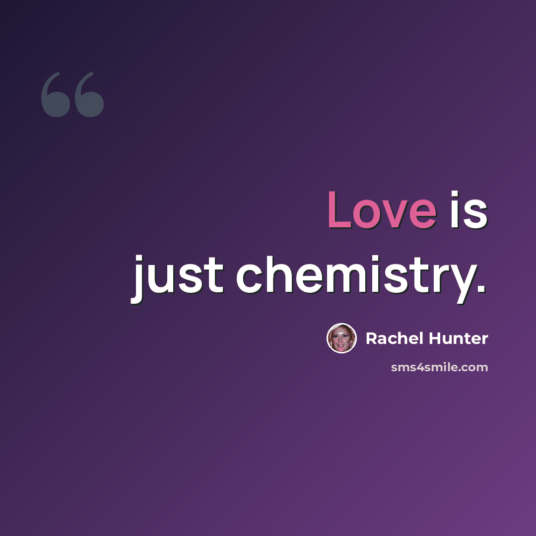 “Love is just chemistry.” quote by Rachel Hunter