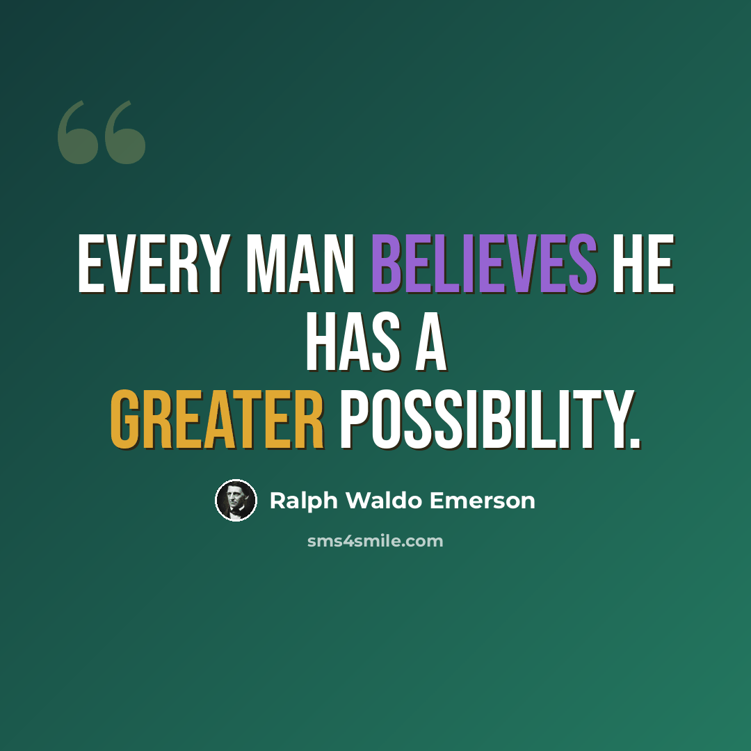 “Every man believes he has a greater possibility.” quote by Ralph Waldo Emerson