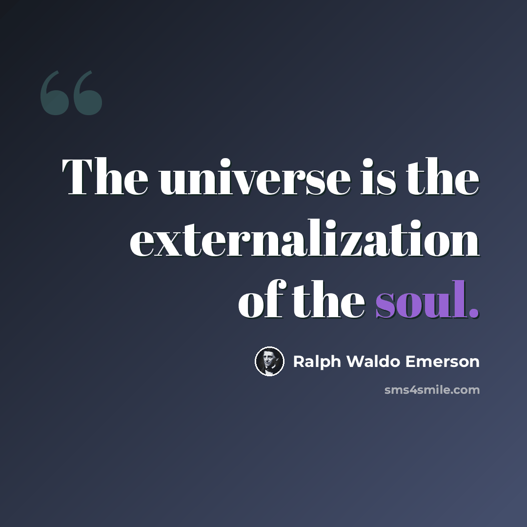 “The universe is the externalization of the soul.” quote by Ralph Waldo Emerson
