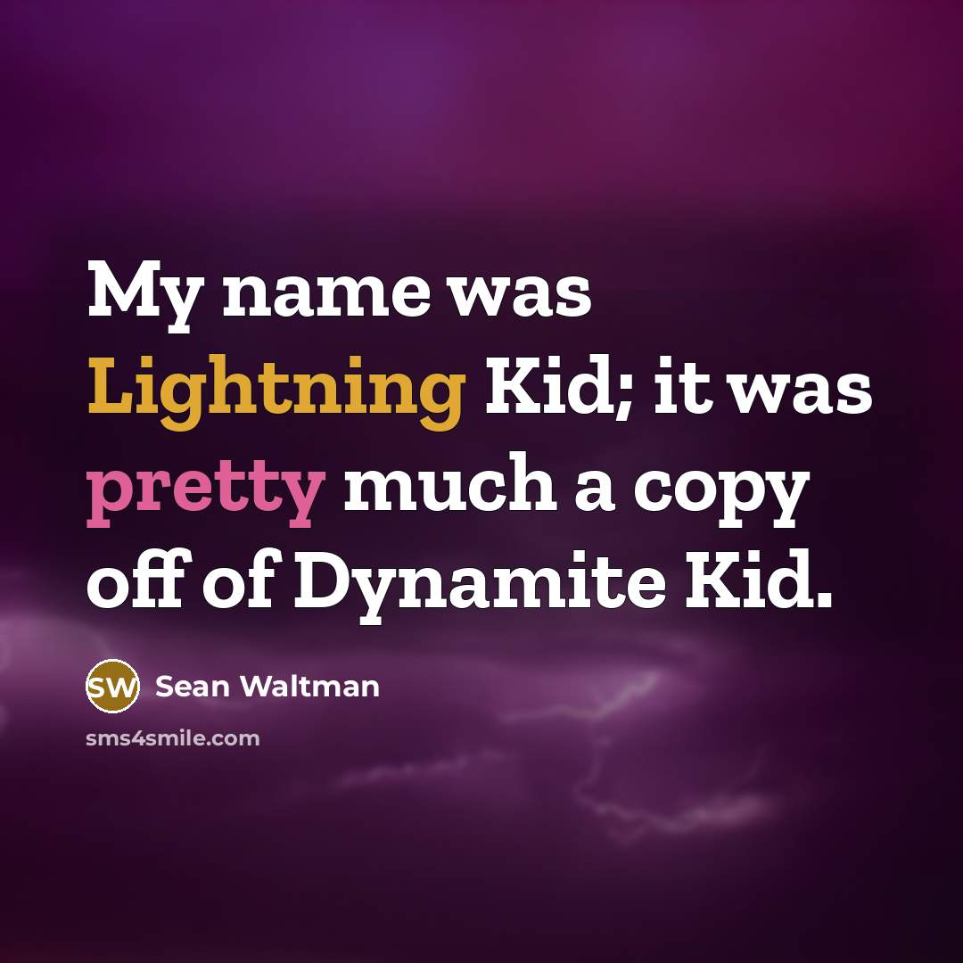 “My name was Lightning Kid; it was pretty much a copy off of Dynamite Kid.” quote by Sean Waltman