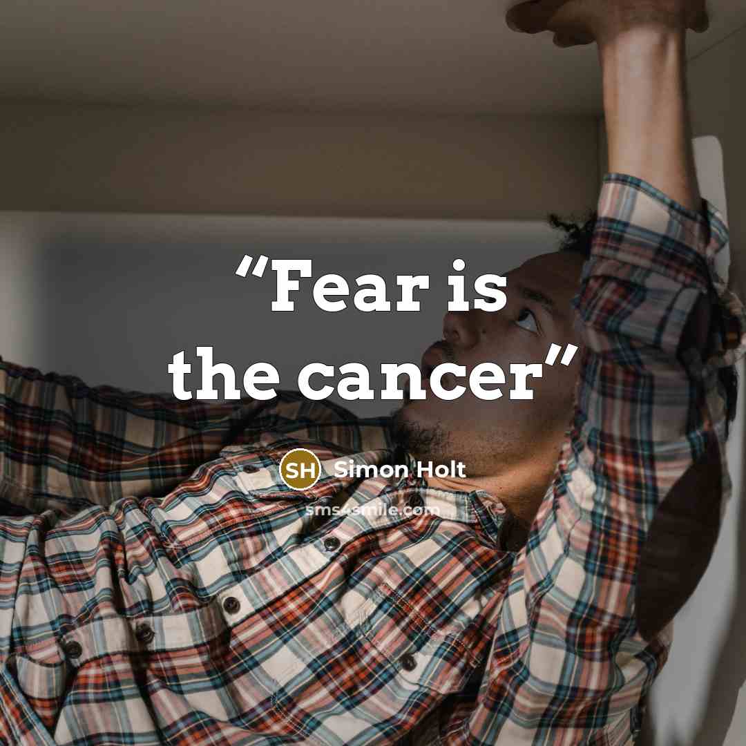 “Fear is the cancer” quote by Simon Holt
