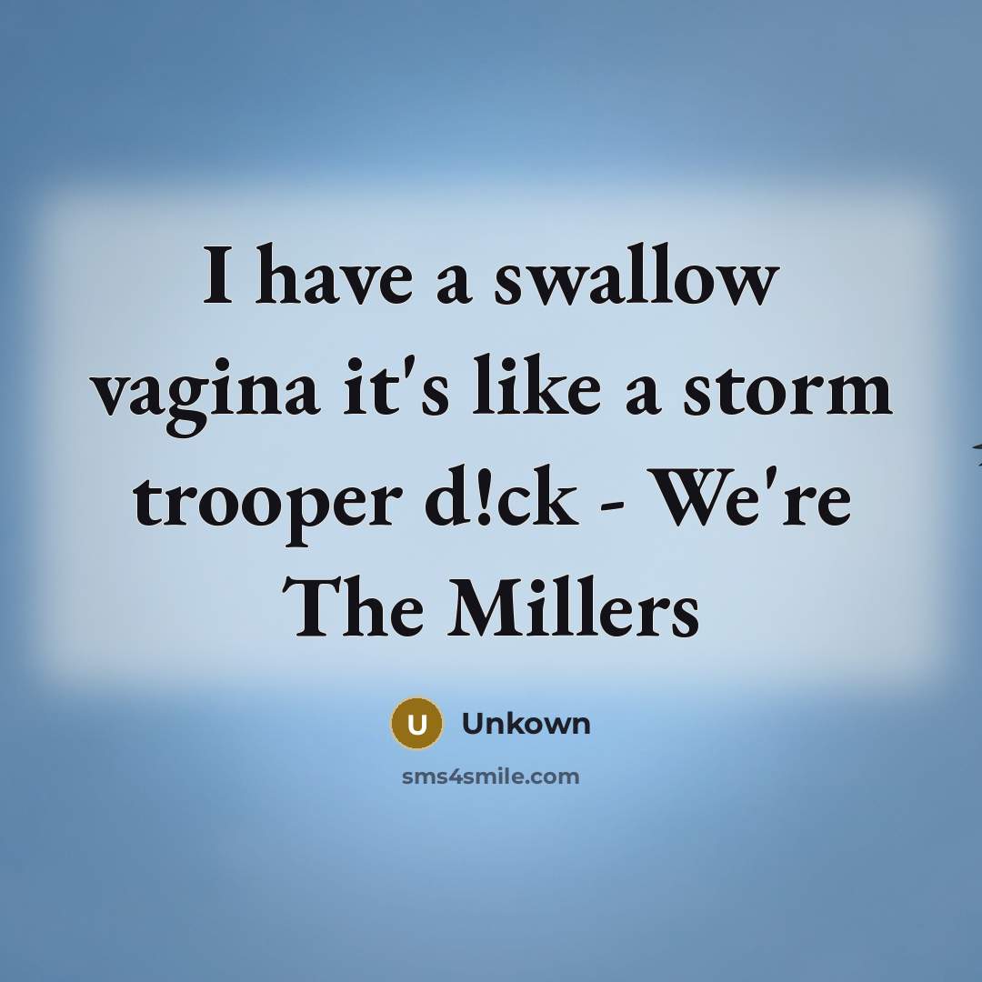 “I have a swallow vagina it's like a storm trooper d!ck - We're The Millers” quote by Unkown