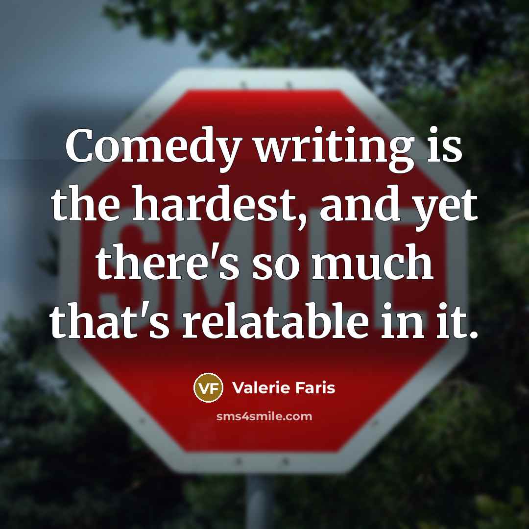 “Comedy writing is the hardest, and yet there's so much that's relatable in it.” quote by Valerie Faris