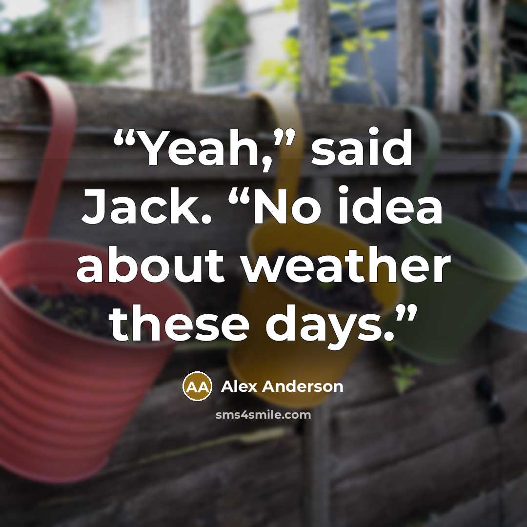“Yeah,” said Jack. “No idea about weather these days.” quote by Alex Anderson