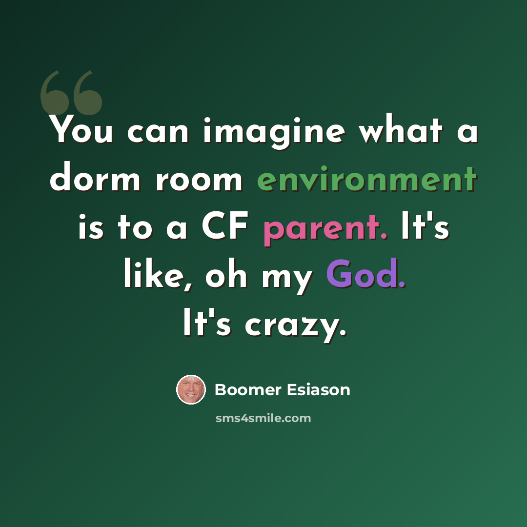 “You can imagine what a dorm room environment is to a CF parent. It's like, oh my God. It's crazy.” quote by Boomer Esiason