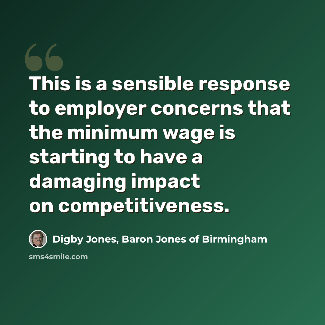 “This is a sensible response to employer concerns that the minimum wage is starting to have a damaging impact on competitiveness.” quote by Digby Jones, Baron Jones of Birmingham