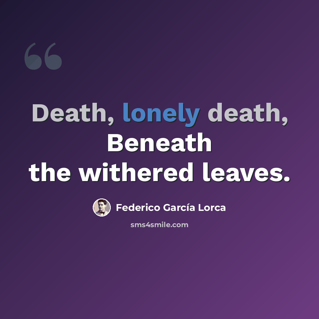 “Death, lonely death, Beneath the withered leaves.” quote by Federico Garcia Lorca