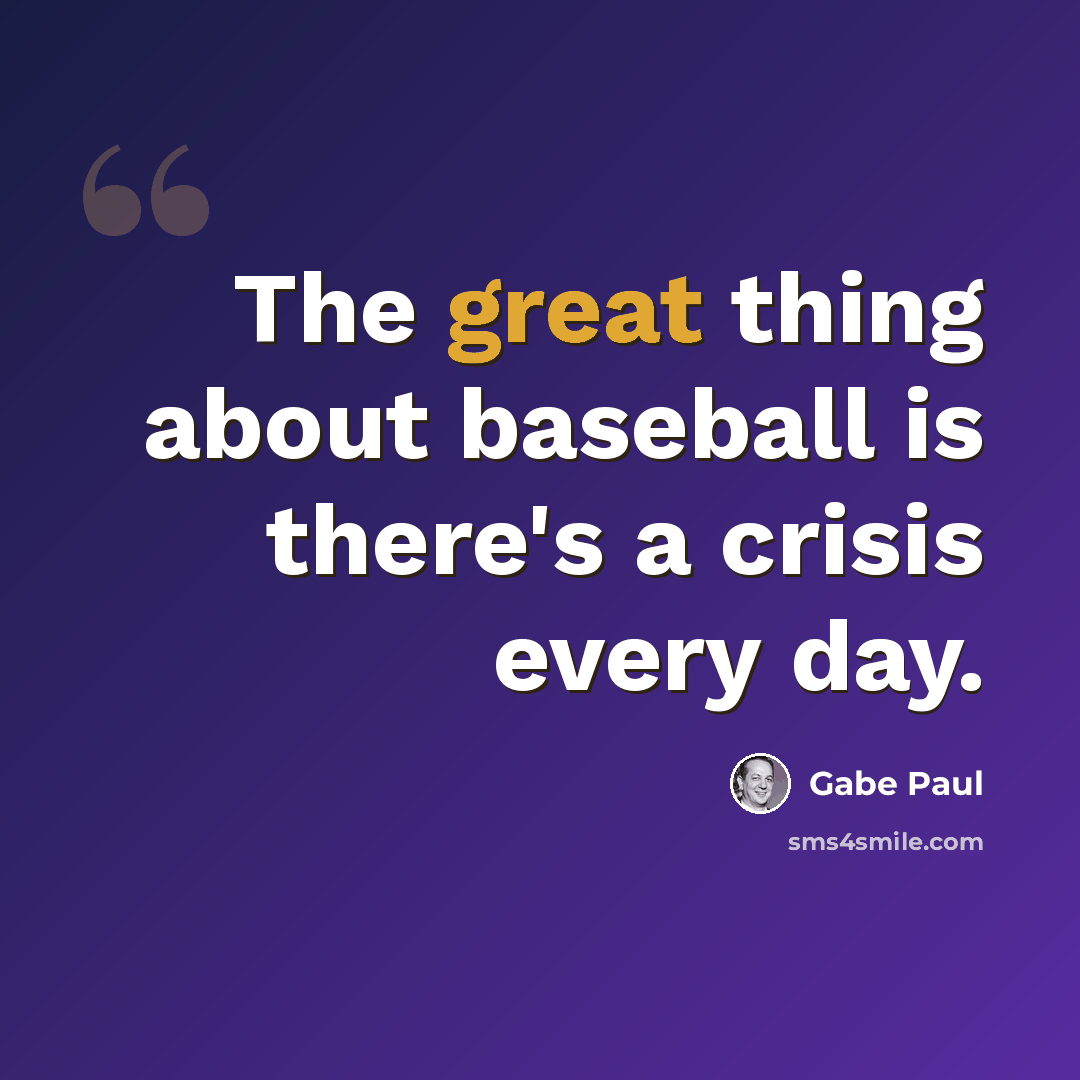 “The great thing about baseball is there's a crisis every day.” quote by Gabe Paul