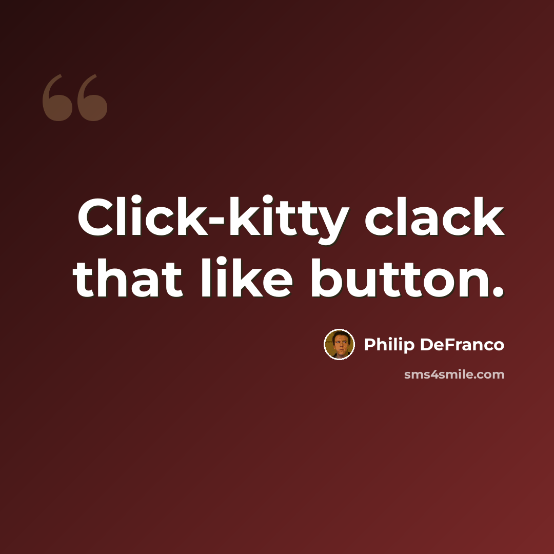 “Click-kitty clack that like button.” quote by Philip DeFranco