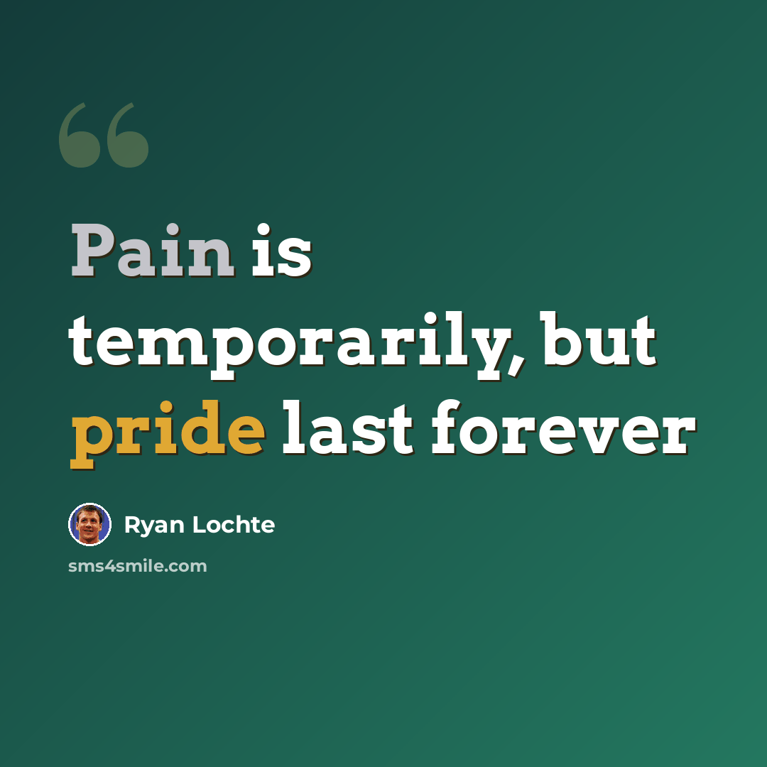 “Pain is temporarily, but pride last forever” quote by Ryan Lochte