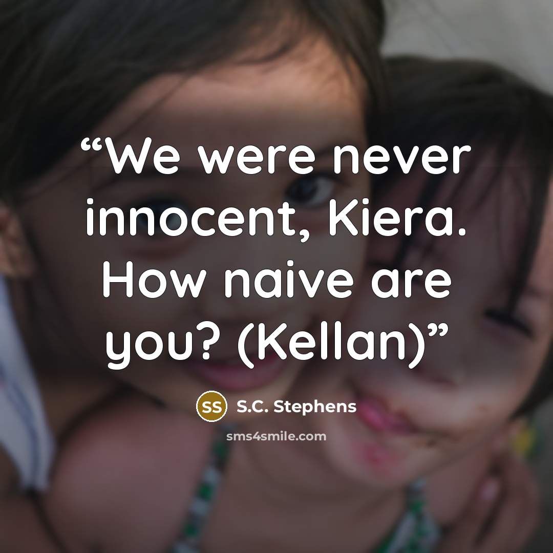 “We were never innocent, Kiera. How naive are you? (Kellan)” quote by S.C. Stephens