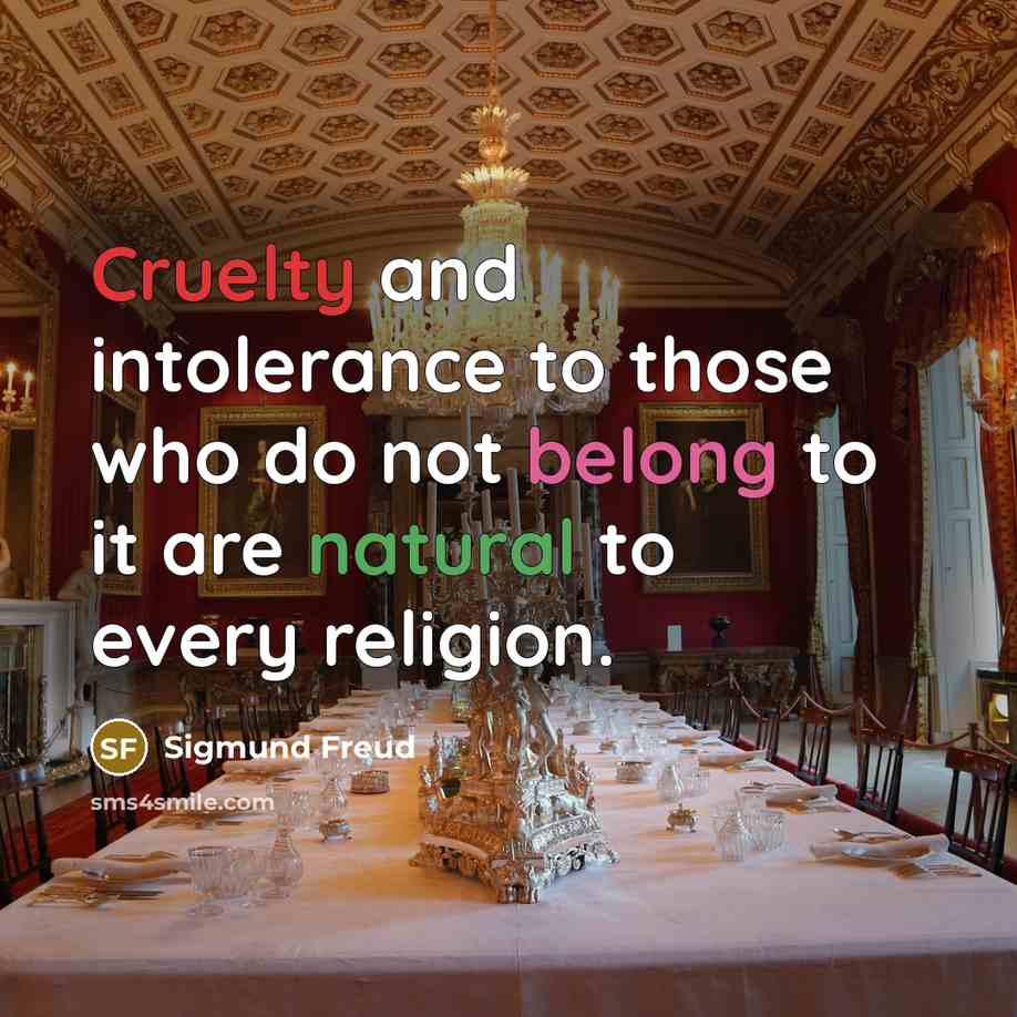 “Cruelty and intolerance to those who do not belong to it are natural to every religion.” quote by Sigmund Freud
