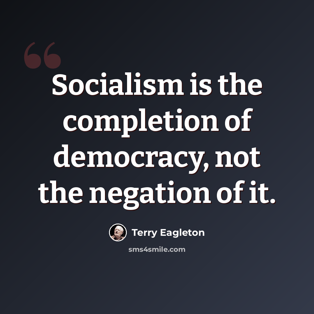 “Socialism is the completion of democracy, not the negation of it.” quote by Terry Eagleton