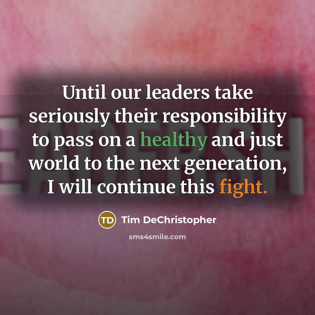 “Until our leaders take seriously their responsibility to pass on a healthy and just world to the next generation, I will continue this fight.” quote by Tim DeChristopher