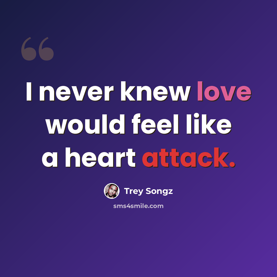 “I never knew love would feel like a heart attack.” quote by Trey Songz