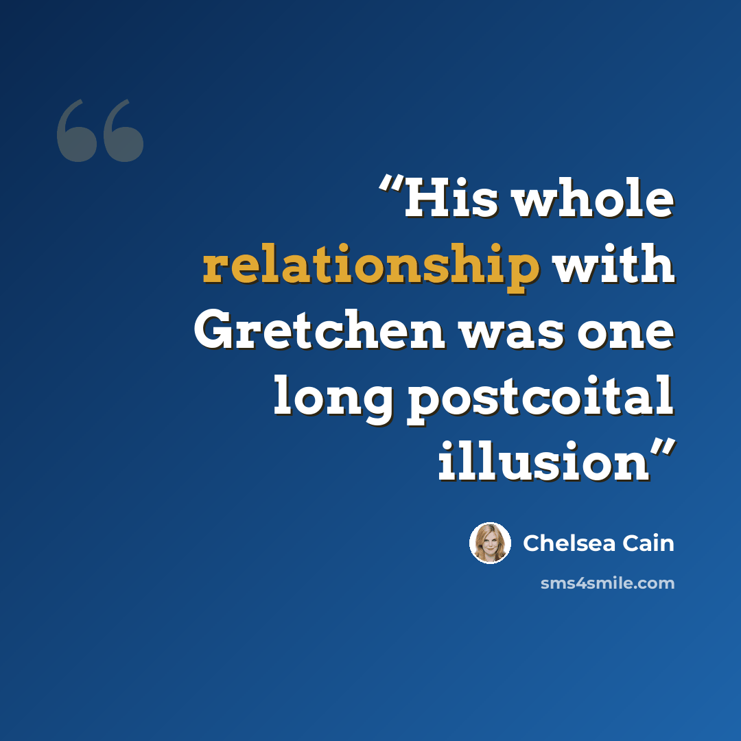 “His whole relationship with Gretchen was one long postcoital illusion” quote by Chelsea Cain