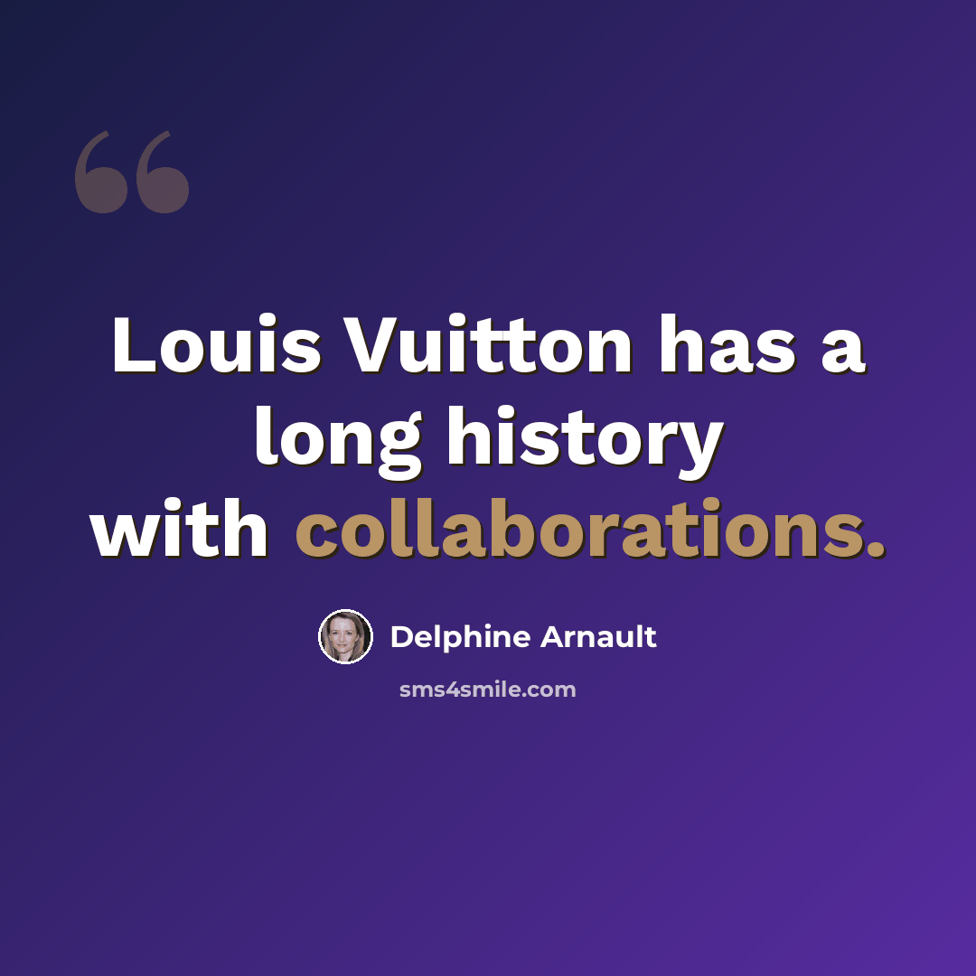 “Louis Vuitton has a long history with collaborations.” quote by Delphine Arnault