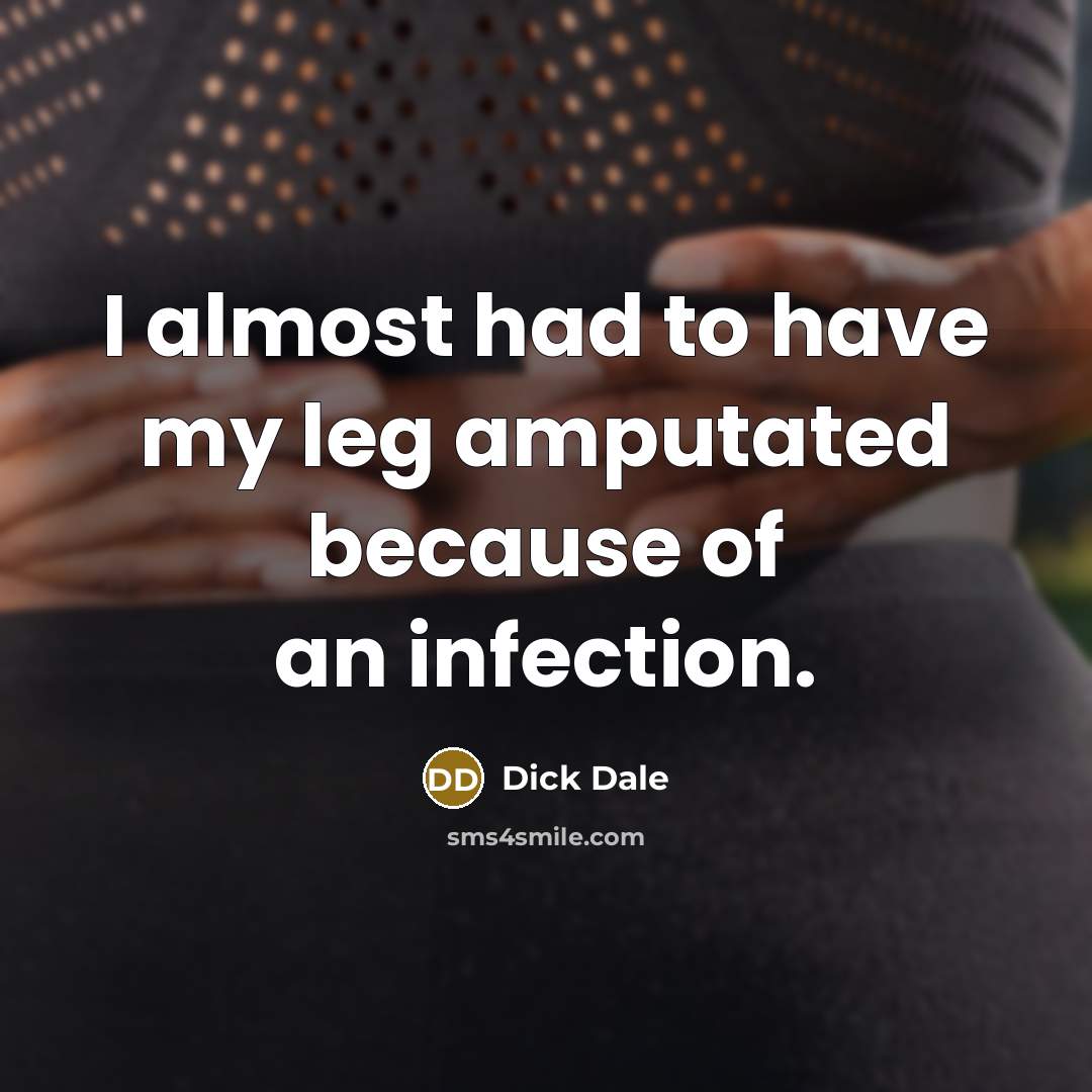 “I almost had to have my leg amputated because of an infection.” quote by Dick Dale