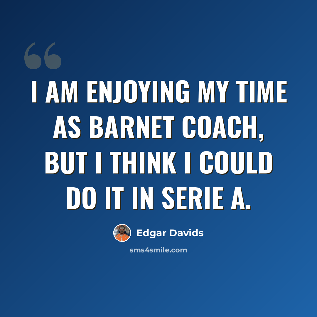 “I am enjoying my time as Barnet coach, but I think I could do it in Serie A.” quote by Edgar Davids