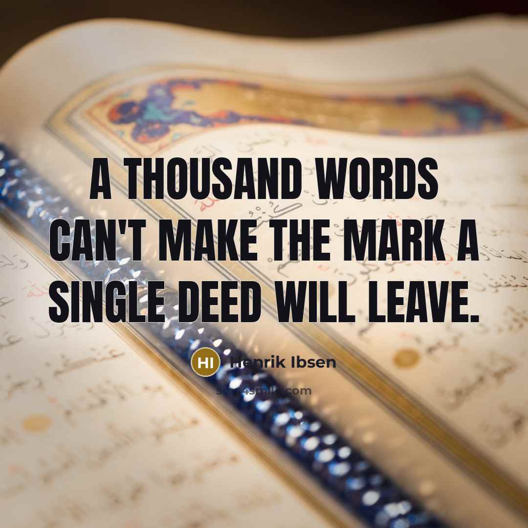 “A thousand words can't make the mark a single deed will leave.” quote by Henrik Ibsen