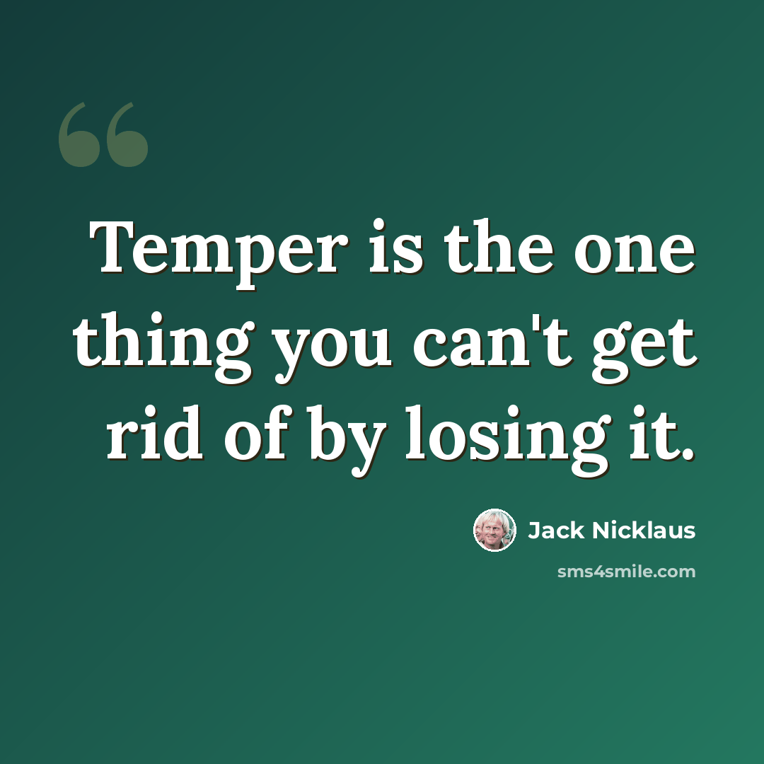 “Temper is the one thing you can't get rid of by losing it.” quote by Jack Nicklaus