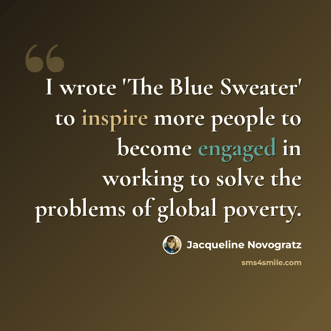 “I wrote 'The Blue Sweater' to inspire more people to become engaged in working to solve the problems of global poverty.” quote by Jacqueline Novogratz