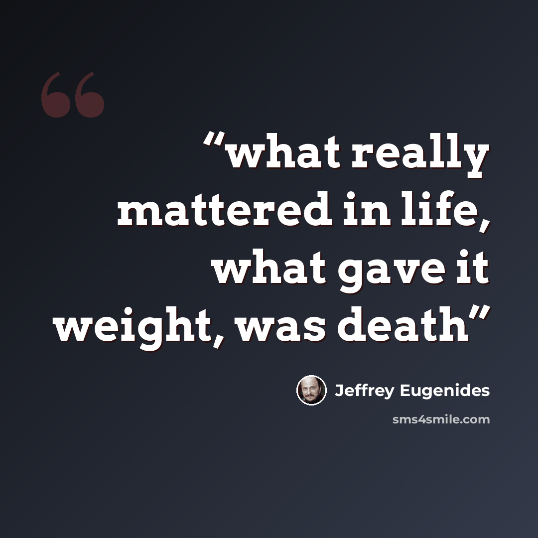 “what really mattered in life, what gave it weight, was death” quote by Jeffrey Eugenides