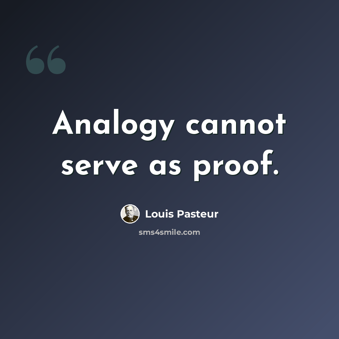 “Analogy cannot serve as proof.” quote by Louis Pasteur