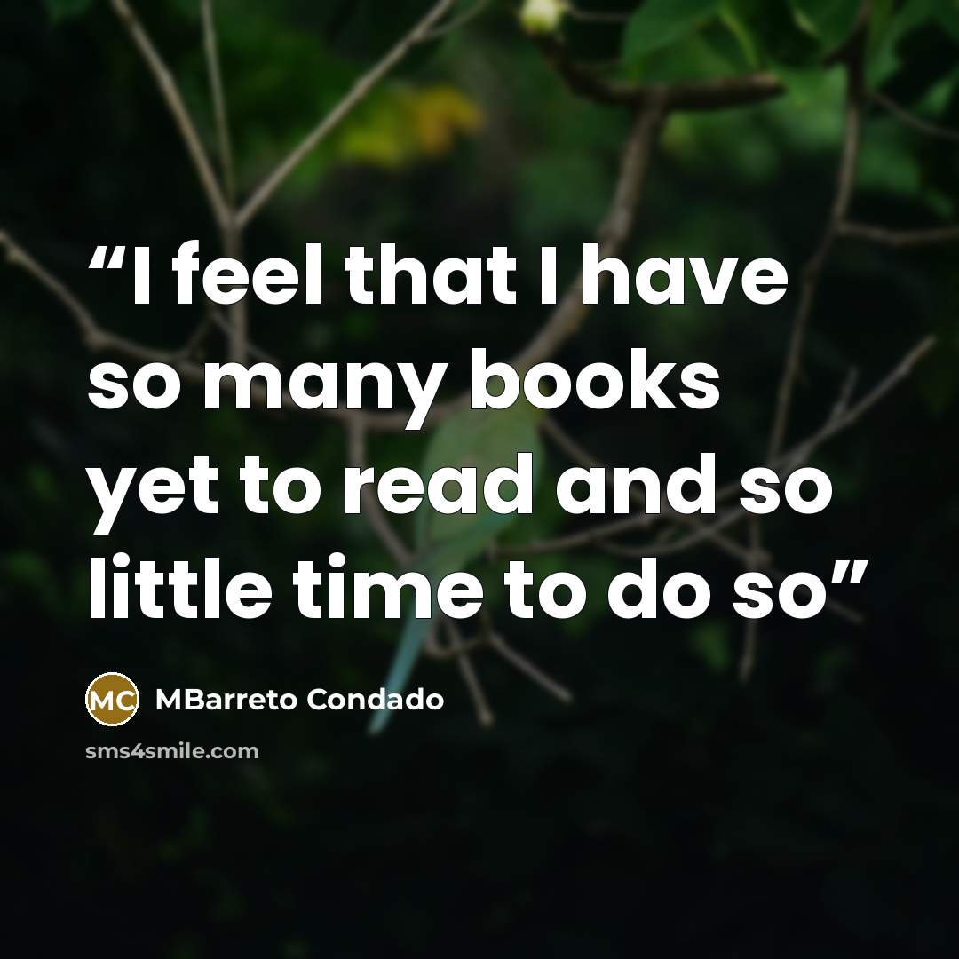 “I feel that I have so many books yet to read and so little time to do so” quote by MBarreto Condado