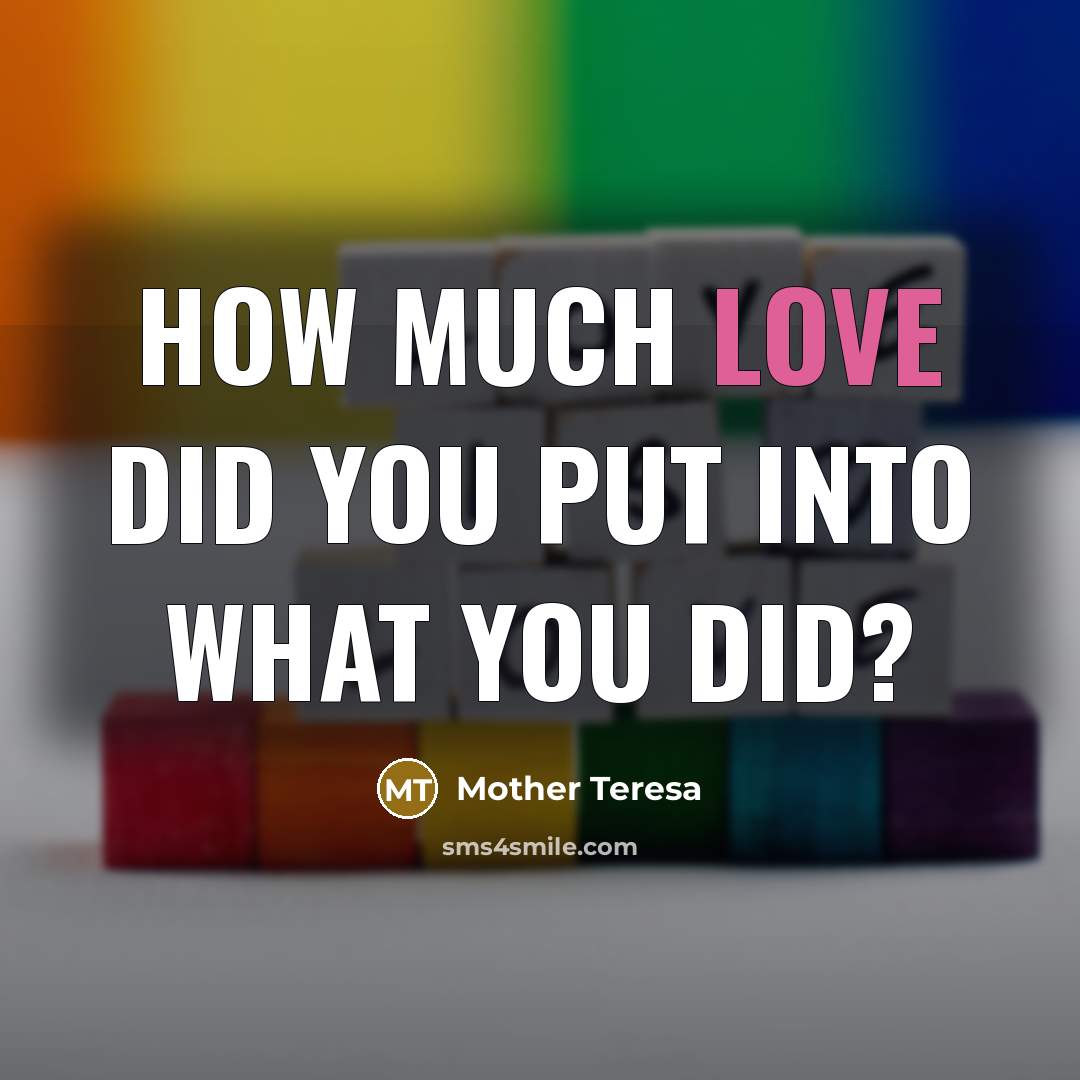 “How much love did you put into what you did?” quote by Mother Teresa
