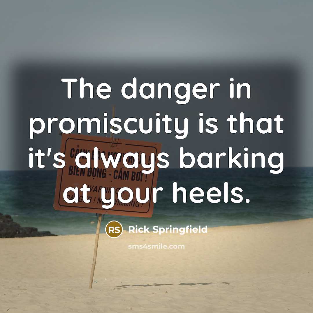 “The danger in promiscuity is that it's always barking at your heels.” quote by Rick Springfield