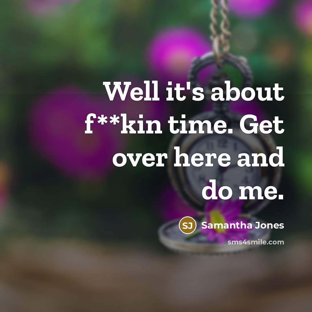 “Well it's about f**kin time. Get over here and do me.” quote by Samantha Jones