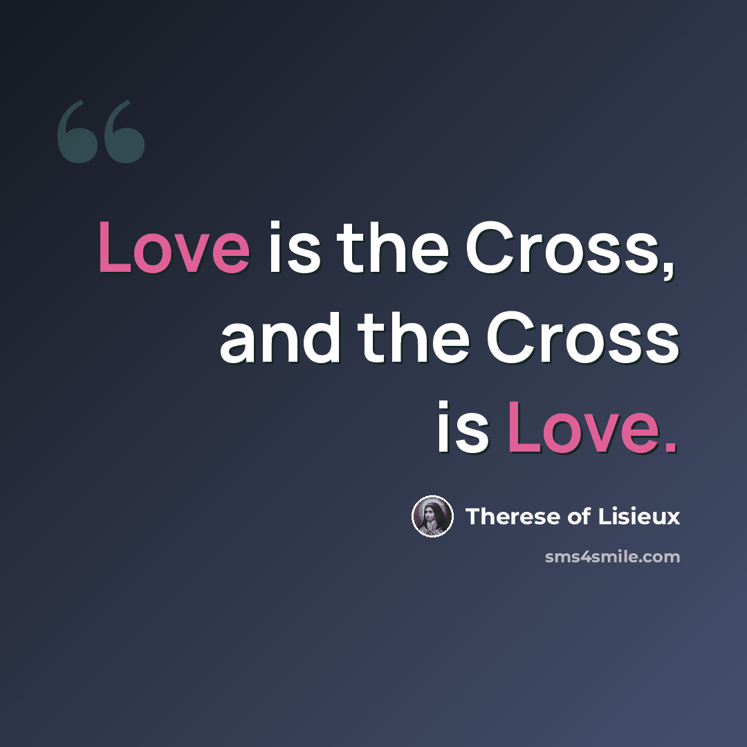 “Love is the Cross, and the Cross is Love.” quote by Therese of Lisieux
