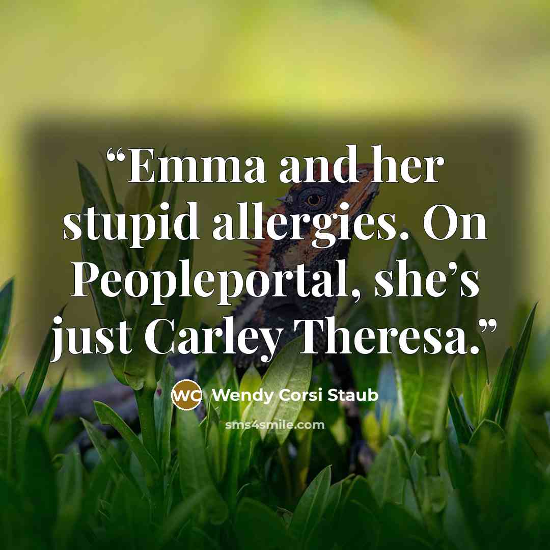 “Emma and her stupid allergies. On Peopleportal, she’s just Carley Theresa.” quote by Wendy Corsi Staub
