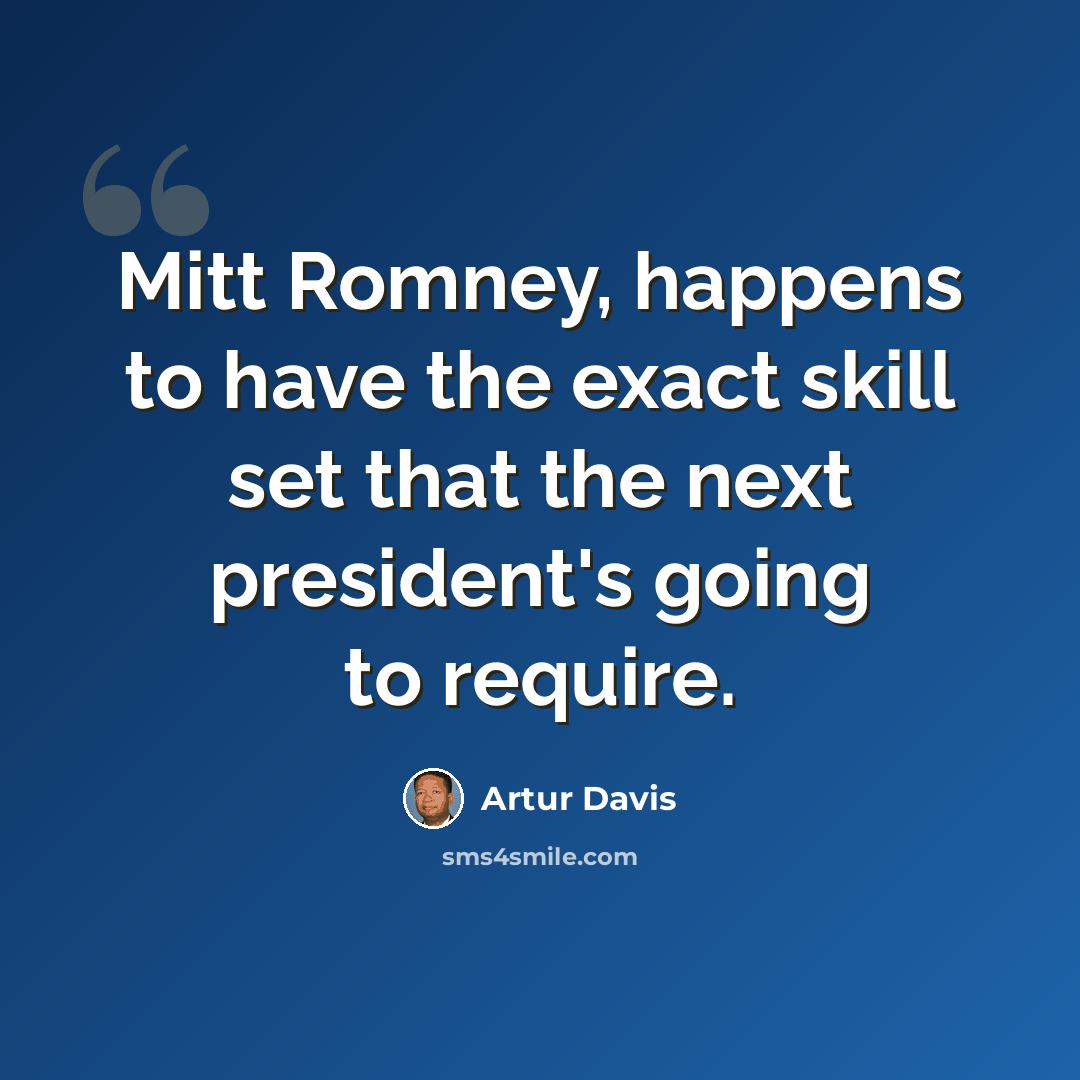 “Mitt Romney, happens to have the exact skill set that the next president's going to require.” quote by Artur Davis