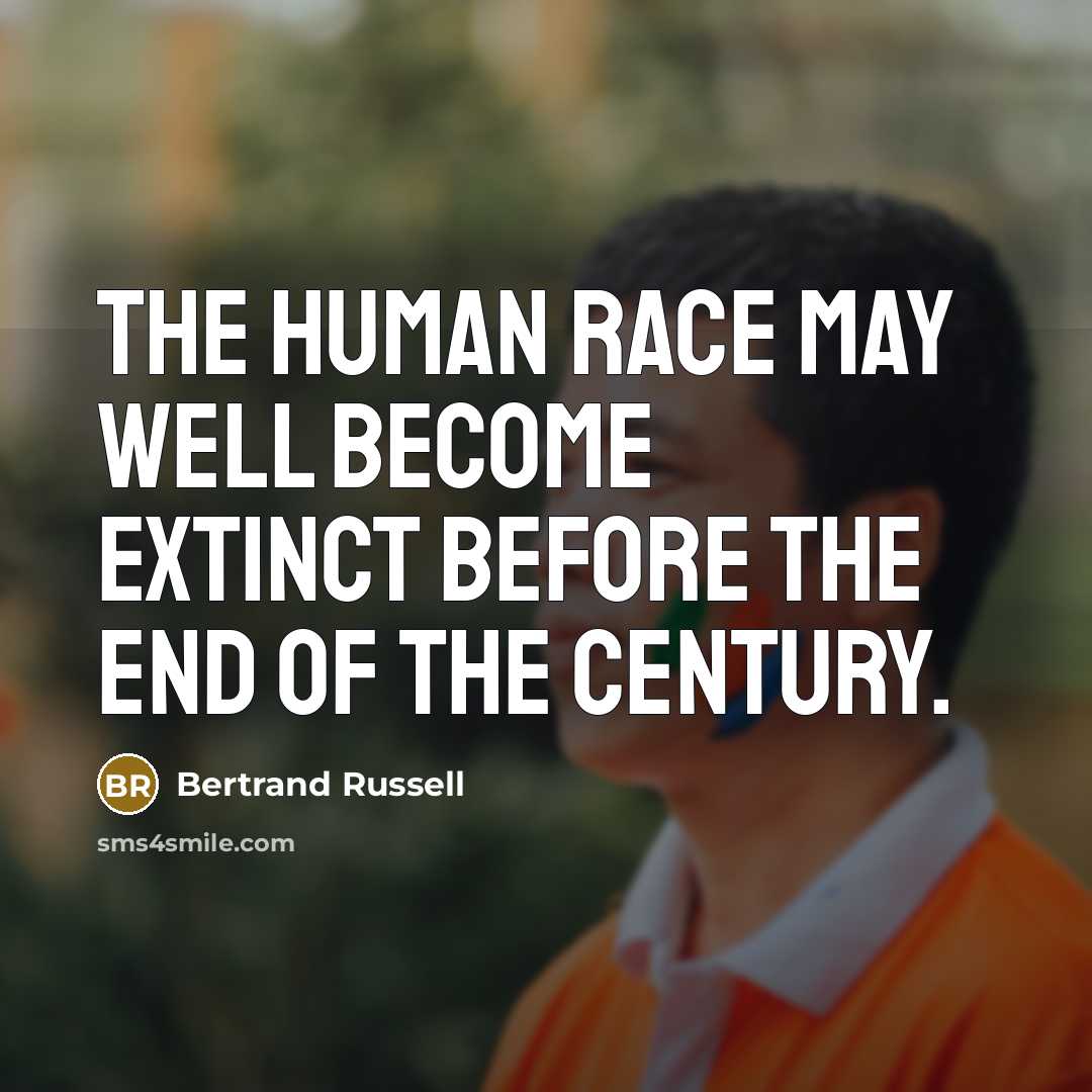 “The human race may well become extinct before the end of the century.” quote by Bertrand Russell