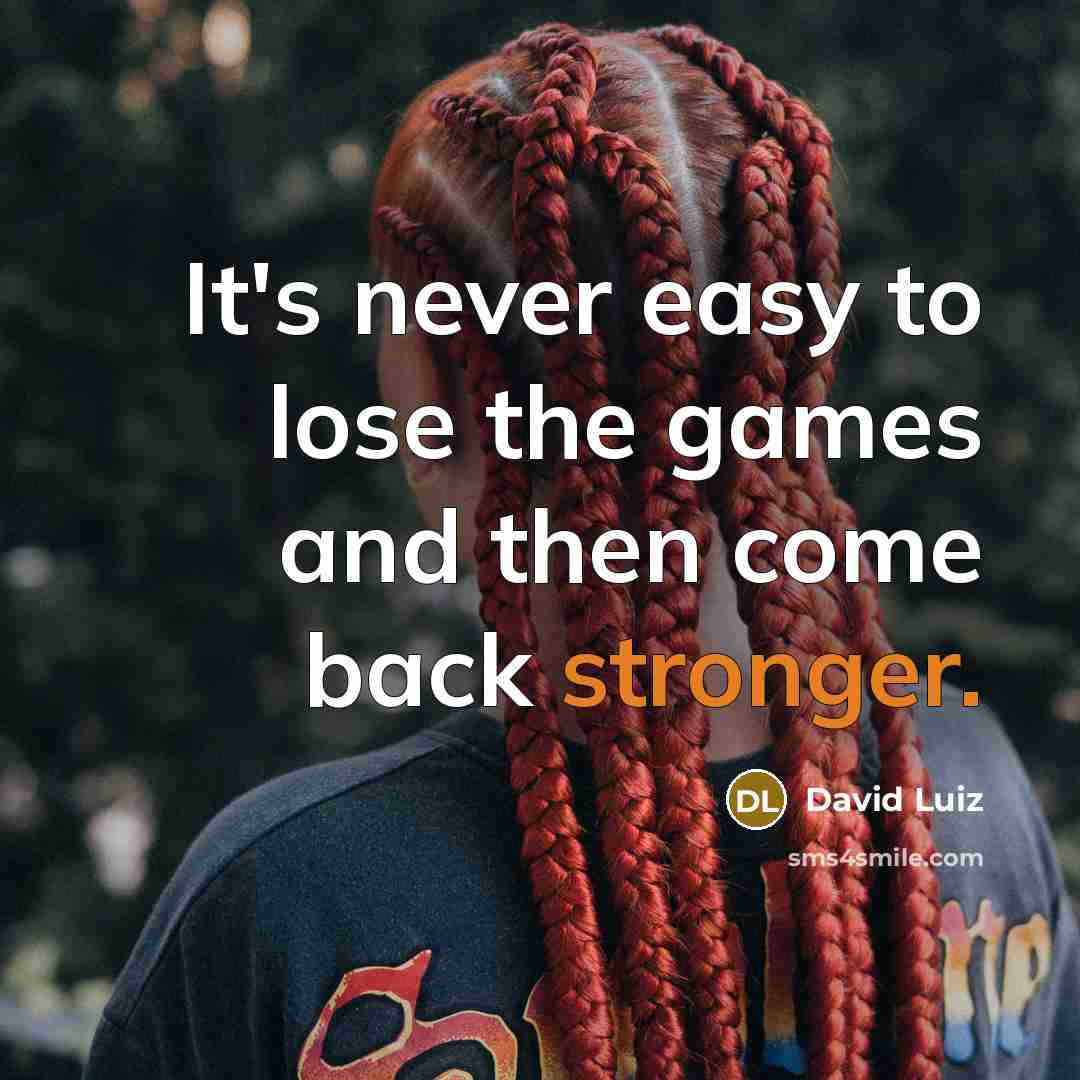 “It's never easy to lose the games and then come back stronger.” quote by David Luiz